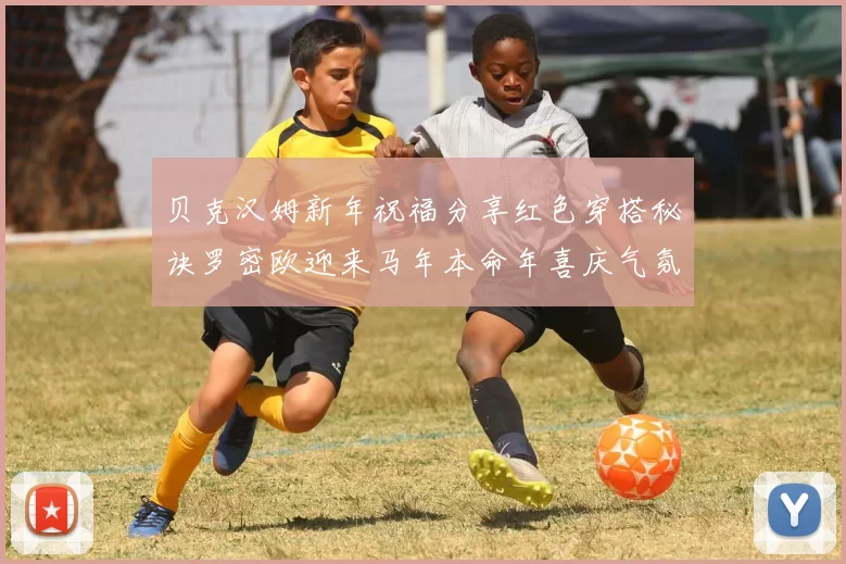 贝克汉姆新年祝福分享红色穿搭秘诀罗密欧迎来马年本命年喜庆气氛